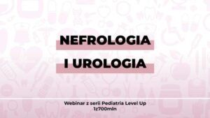 Nefrologia i Urologia - webinar Pedriatria Level Up